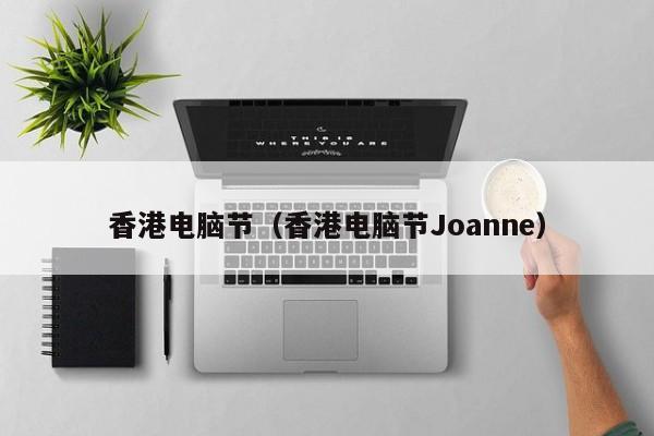 香港电脑节（香港电脑节Joanne）
